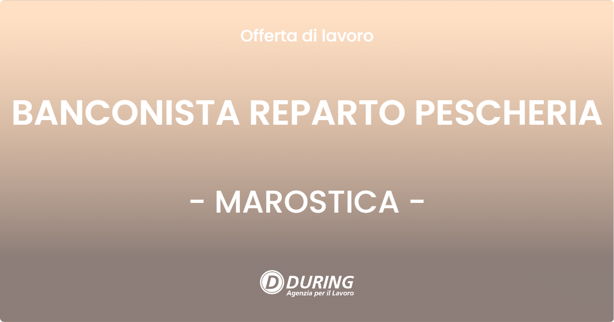 OFFERTA LAVORO - BANCONISTA REPARTO PESCHERIA - MAROSTICA (VI)