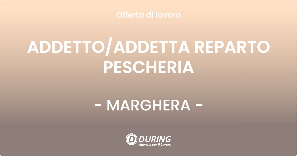 OFFERTA LAVORO - ADDETTO/ADDETTA REPARTO PESCHERIA - MARGHERA (VE)