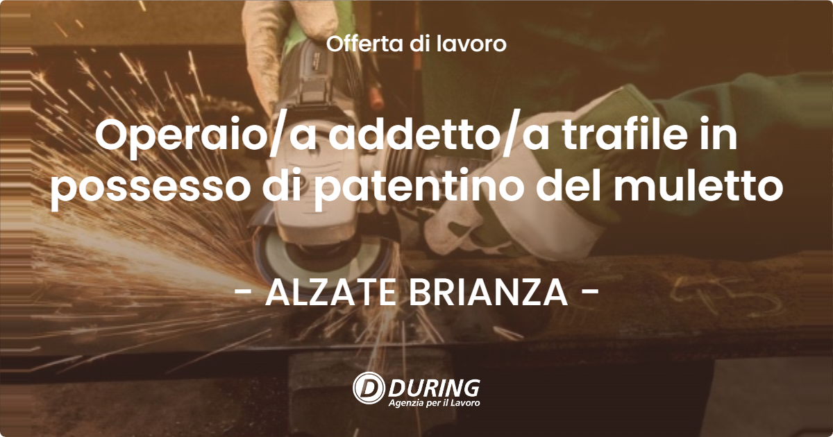 OFFERTA LAVORO - Operaio/a addetto/a trafile in possesso di patentino del muletto - ALZATE BRIANZA (CO)