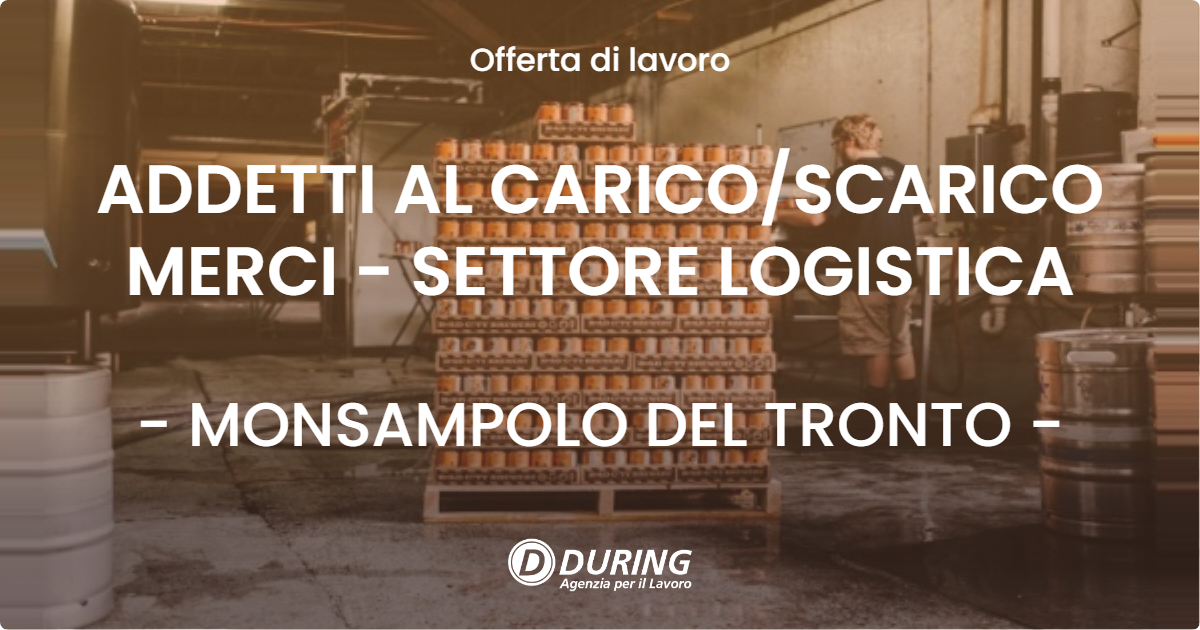 OFFERTA LAVORO - ADDETTI AL CARICO/SCARICO MERCI - SETTORE LOGISTICA - MONSAMPOLO DEL TRONTO (AP)