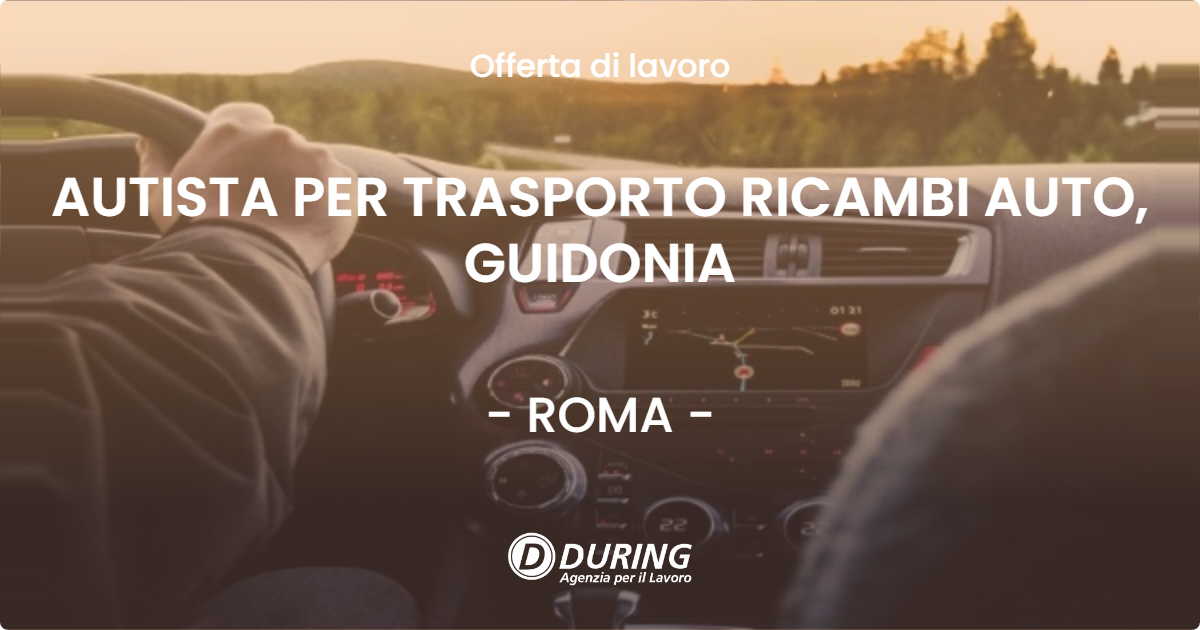 OFFERTA LAVORO - AUTISTA PER TRASPORTO RICAMBI AUTO, GUIDONIA - ROMA (Roma)