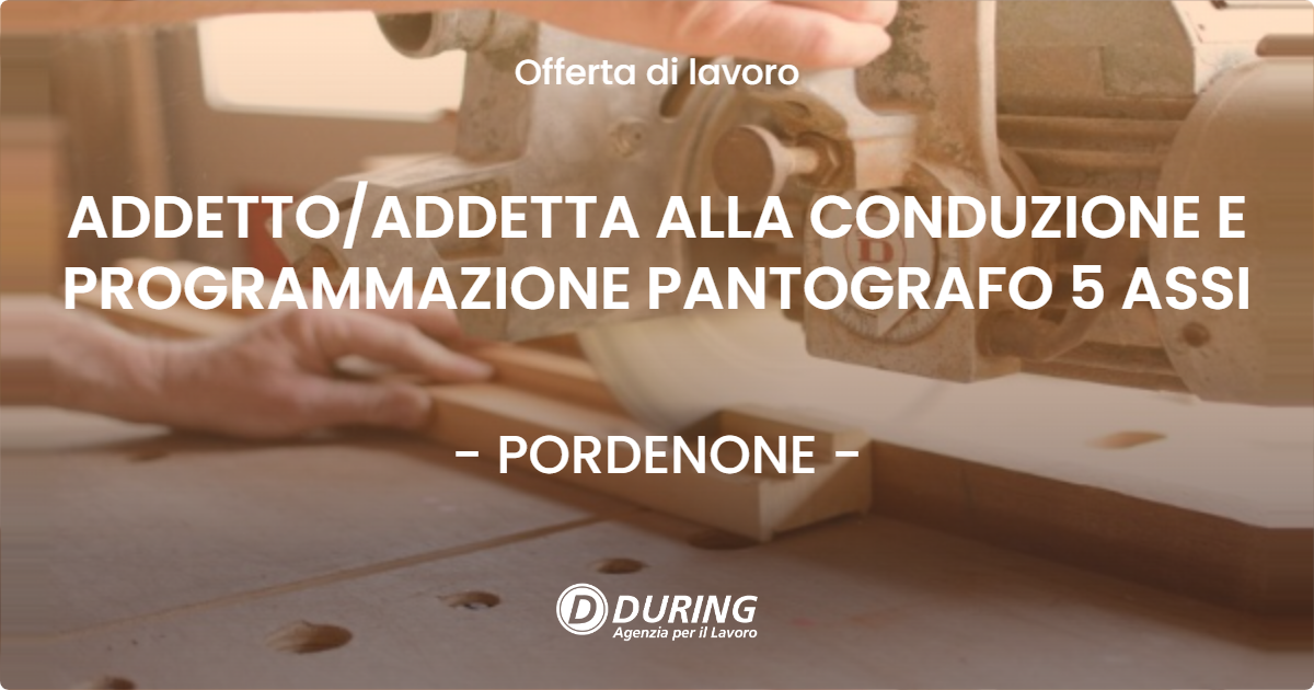 OFFERTA LAVORO - ADDETTO/ADDETTA ALLA CONDUZIONE E PROGRAMMAZIONE PANTOGRAFO 5 ASSI - PORDENONE (PN)
