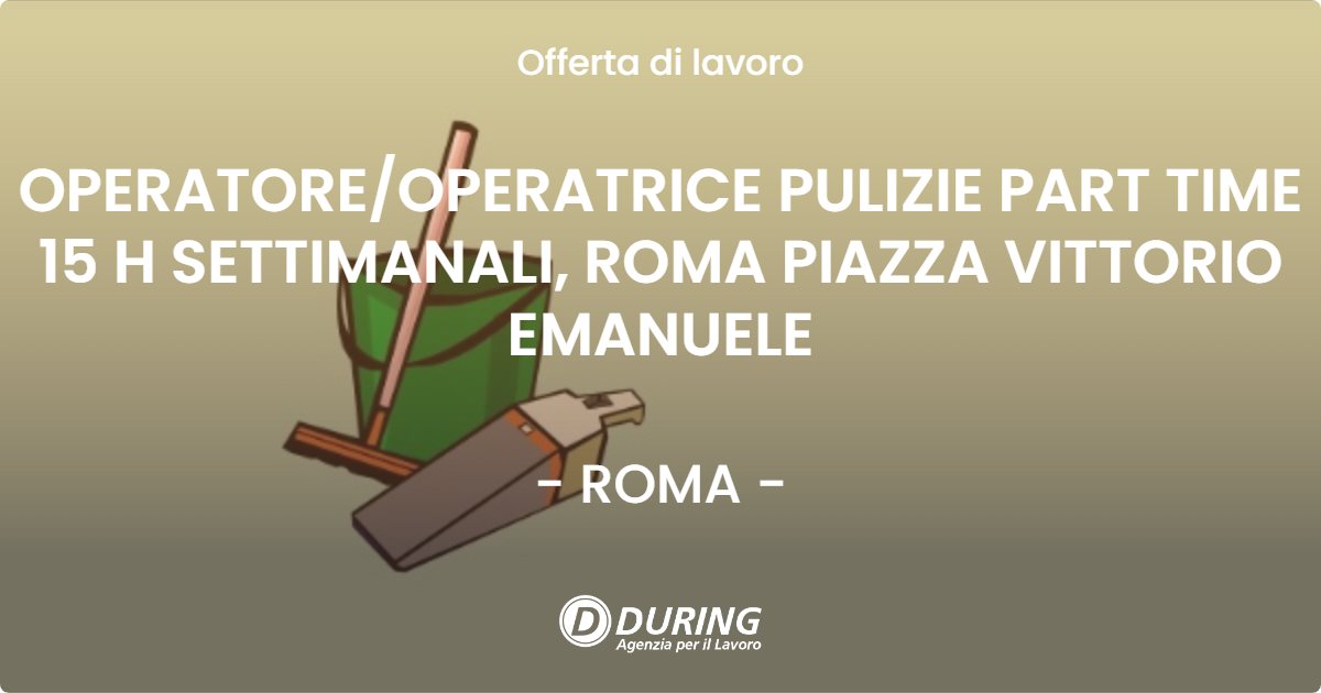 OFFERTA LAVORO - OPERATORE/OPERATRICE PULIZIE PART TIME 15 H SETTIMANALI, ROMA PIAZZA VITTORIO EMANUELE - ROMA (Roma)