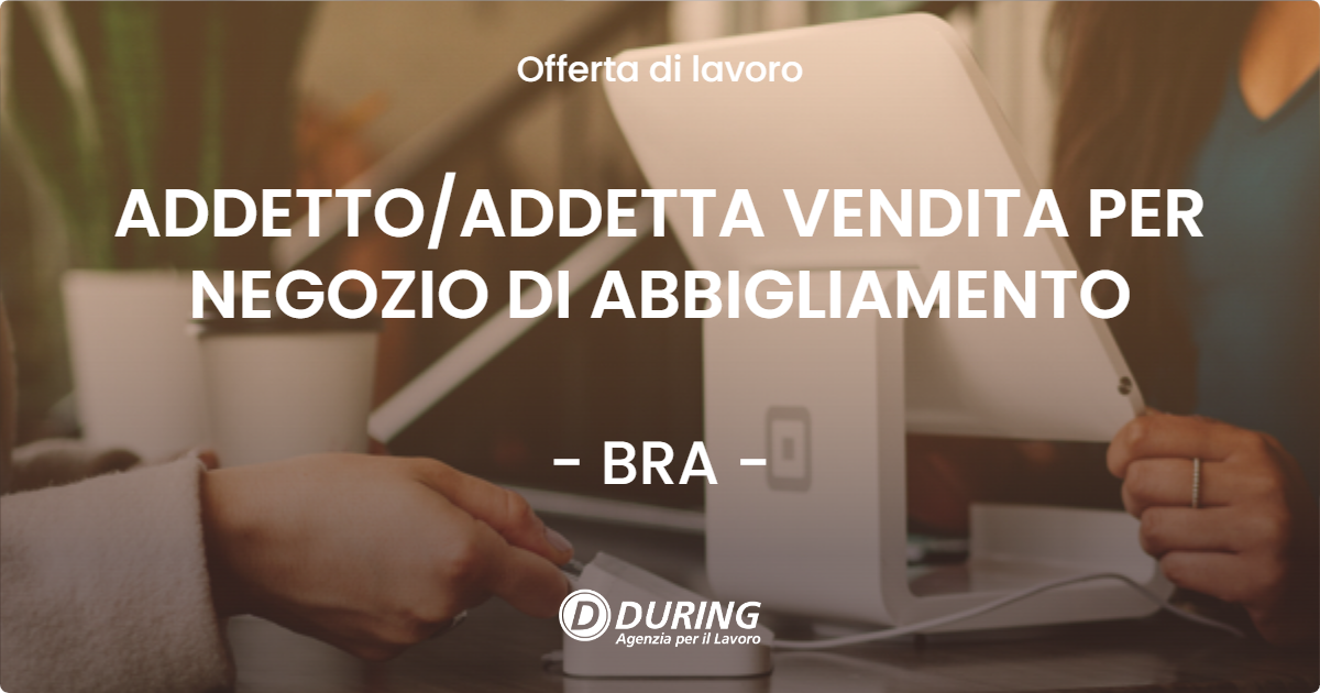 OFFERTA LAVORO - ADDETTO/ADDETTA VENDITA PER NEGOZIO DI ABBIGLIAMENTO - BRA (CN)