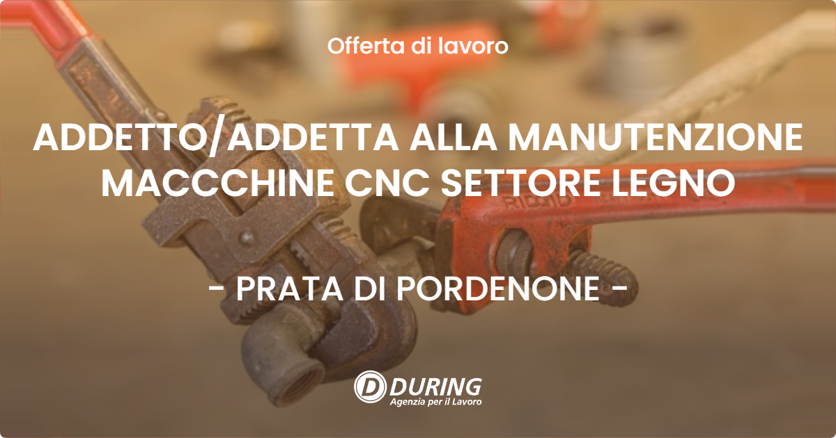 OFFERTA LAVORO - ADDETTO/ADDETTA ALLA MANUTENZIONE MACCCHINE CNC SETTORE LEGNO - PRATA DI PORDENONE (PN)
