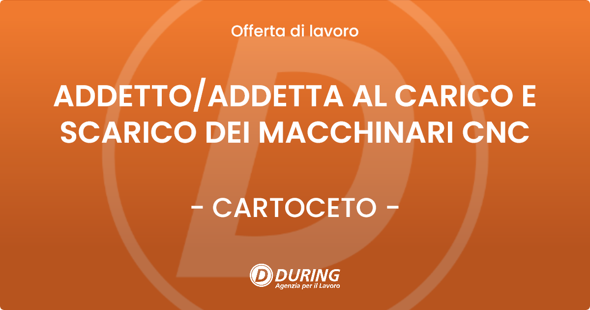 OFFERTA LAVORO - ADDETTO/ADDETTA AL CARICO E SCARICO DEI MACCHINARI CNC - CARTOCETO (PU)