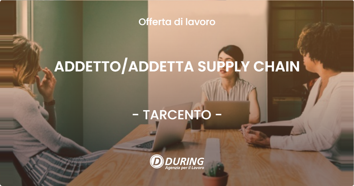 OFFERTA LAVORO - ADDETTO/ADDETTA SUPPLY CHAIN - TARCENTO (UD)