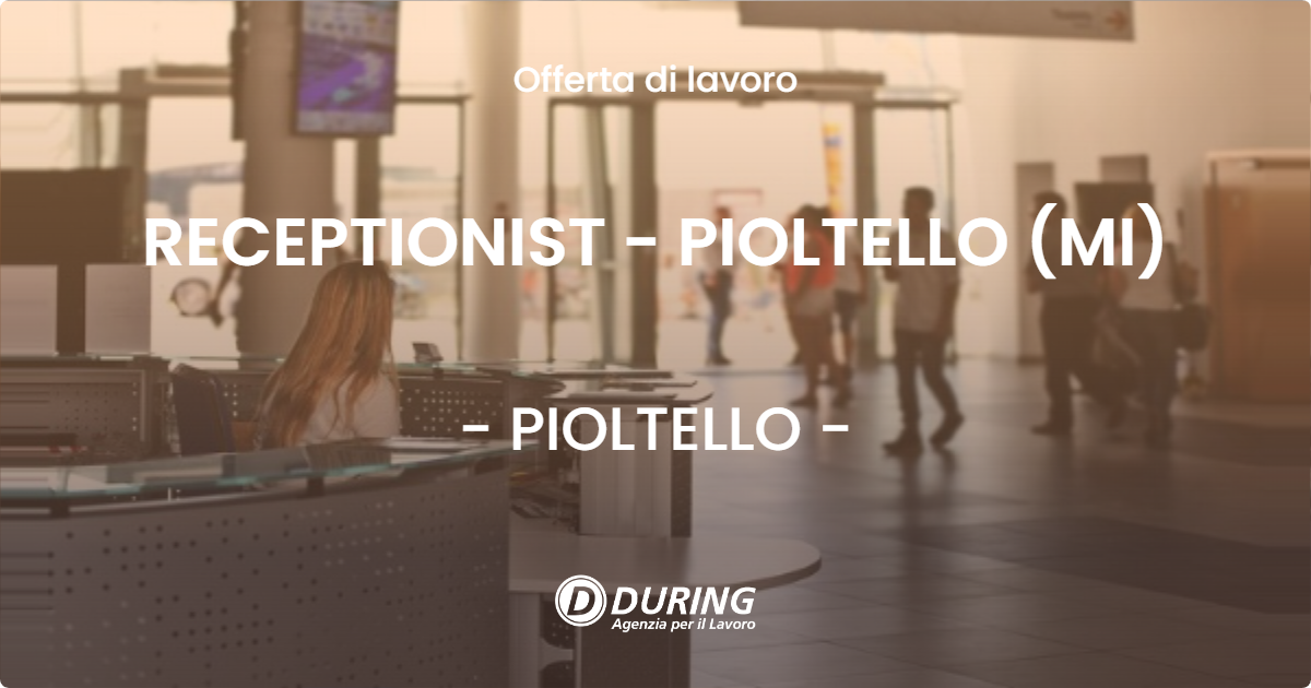 OFFERTA LAVORO - RECEPTIONIST - PIOLTELLO (MI) - PIOLTELLO