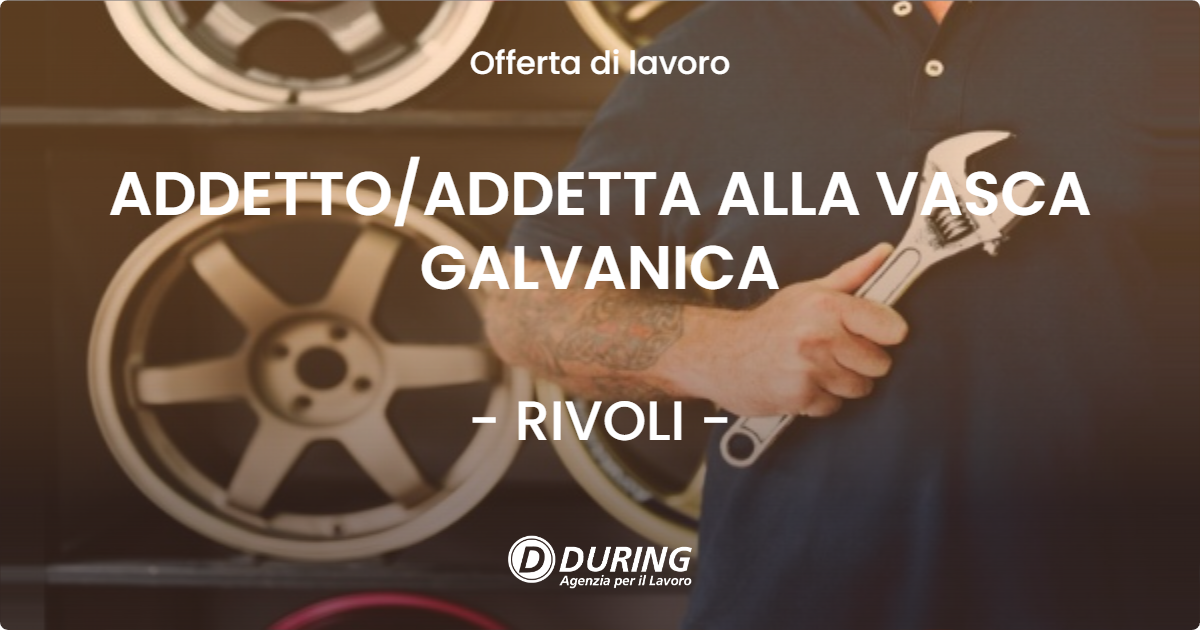 OFFERTA LAVORO - ADDETTO/ADDETTA ALLA VASCA GALVANICA - RIVOLI (TO)