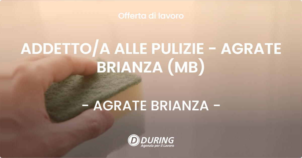 OFFERTA LAVORO - ADDETTO/A ALLE PULIZIE - AGRATE BRIANZA (MB) - AGRATE BRIANZA (MB)