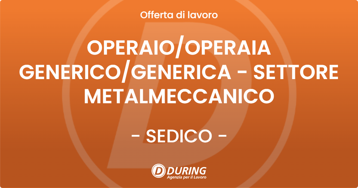 OFFERTA LAVORO - OPERAIO/OPERAIA GENERICO/GENERICA - SETTORE METALMECCANICO - SEDICO (BL)