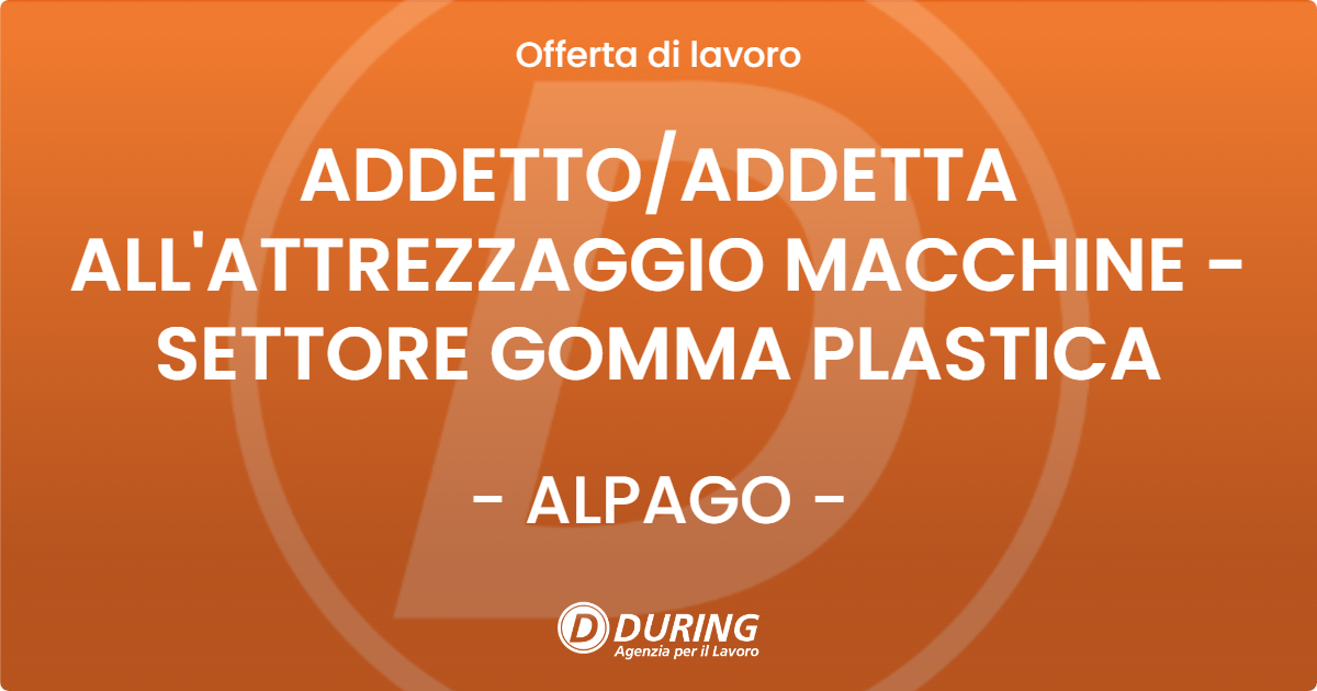 OFFERTA LAVORO - ADDETTO/ADDETTA ALL'ATTREZZAGGIO MACCHINE - SETTORE GOMMA PLASTICA - ALPAGO (BL)