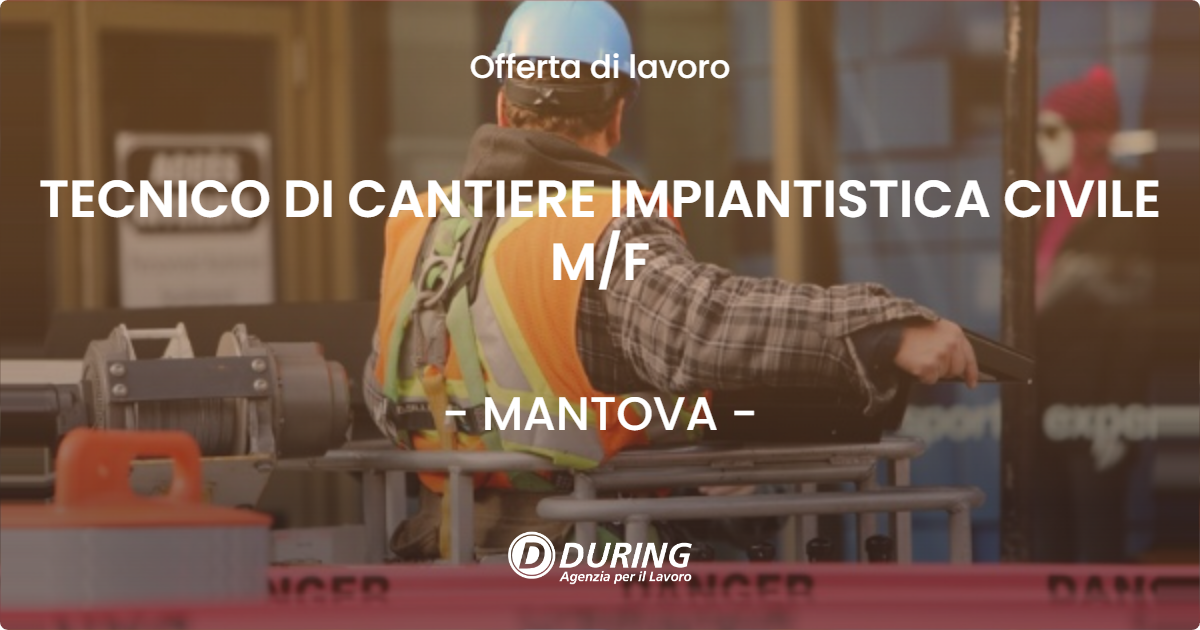 OFFERTA LAVORO - TECNICO DI CANTIERE IMPIANTISTICA CIVILE M/F - MANTOVA (MN)