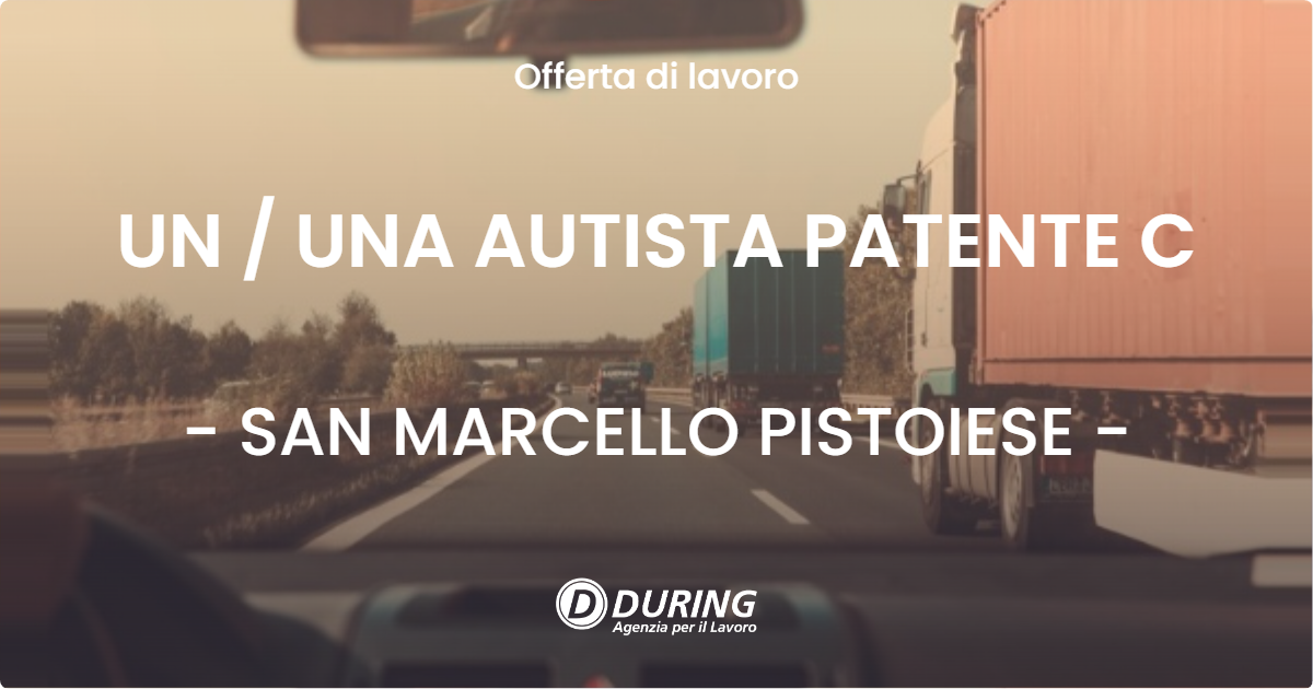 OFFERTA LAVORO - UN / UNA AUTISTA PATENTE C - SAN MARCELLO PISTOIESE (PT)