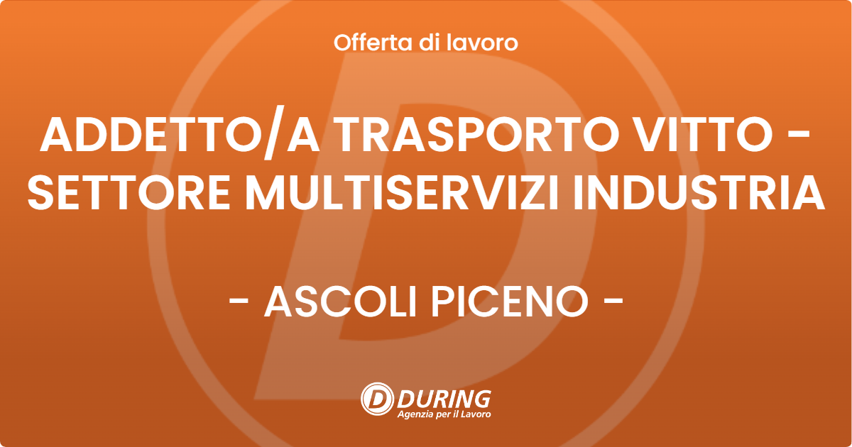 OFFERTA LAVORO - ADDETTO/A TRASPORTO VITTO - SETTORE MULTISERVIZI INDUSTRIA - ASCOLI PICENO (AP)