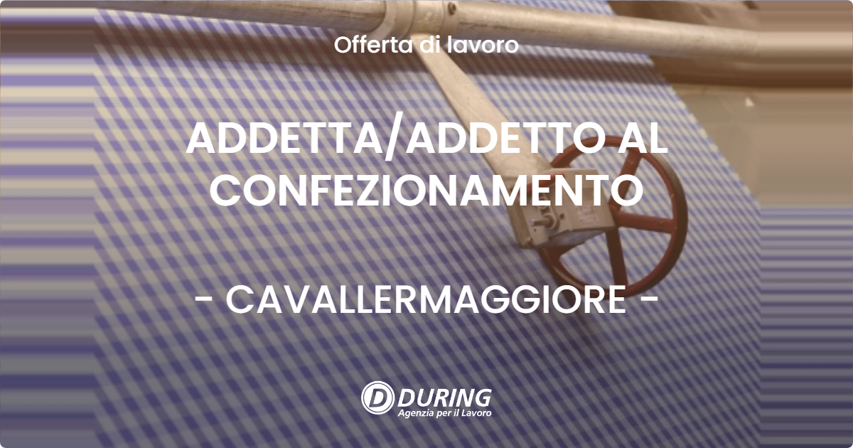 OFFERTA LAVORO - ADDETTA/ADDETTO AL CONFEZIONAMENTO - CAVALLERMAGGIORE (CN)