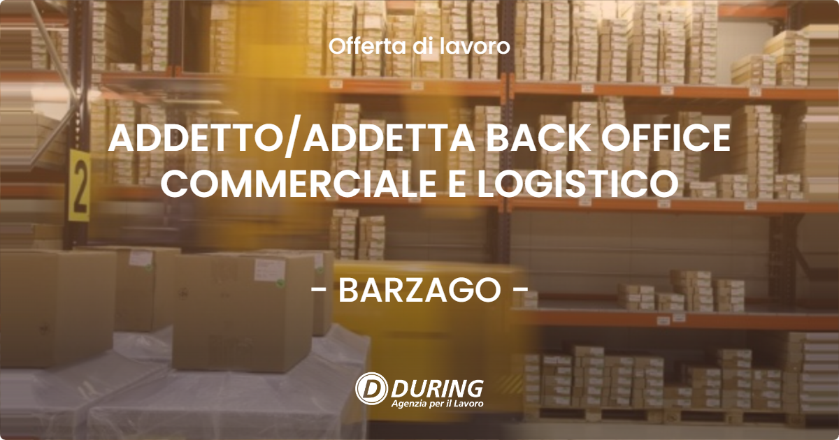OFFERTA LAVORO - ADDETTO/ADDETTA BACK OFFICE COMMERCIALE E LOGISTICO - BARZAGO (LC)