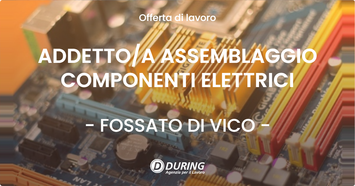 OFFERTA LAVORO - ADDETTO/A ASSEMBLAGGIO COMPONENTI ELETTRICI - FOSSATO DI VICO (PG)