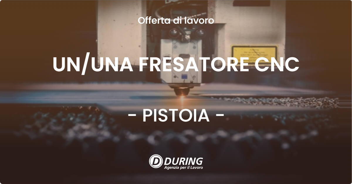 OFFERTA LAVORO - UN/UNA FRESATORE CNC - PISTOIA (PT)