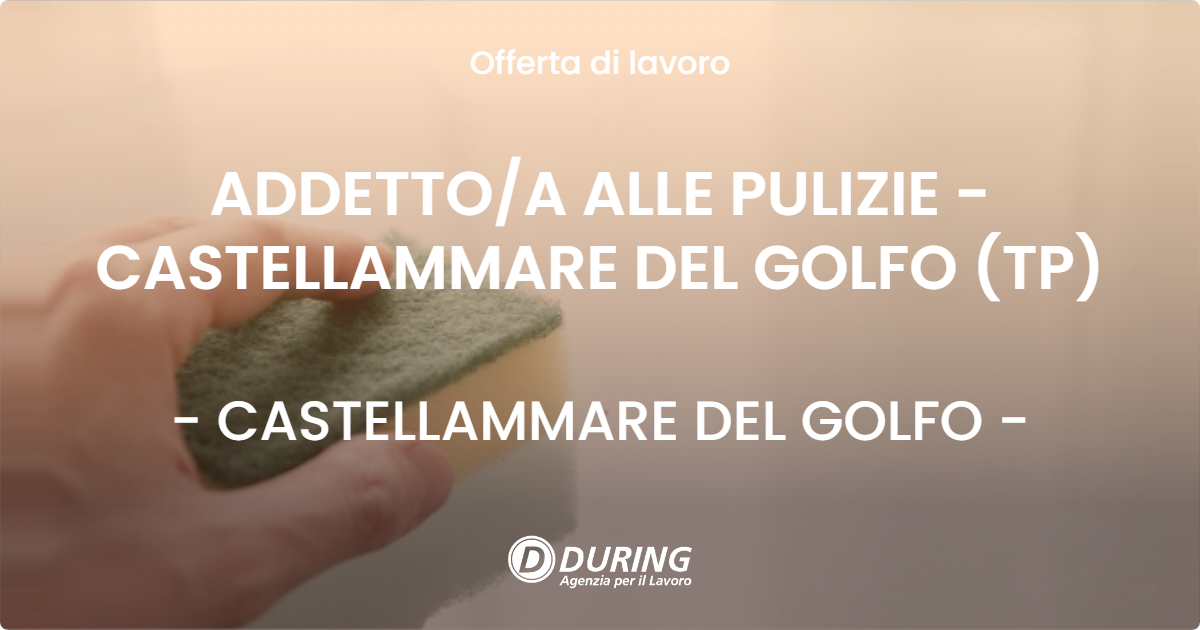 OFFERTA LAVORO - ADDETTO/A ALLE PULIZIE - CASTELLAMMARE DEL GOLFO (TP) - CASTELLAMMARE DEL GOLFO (TP)