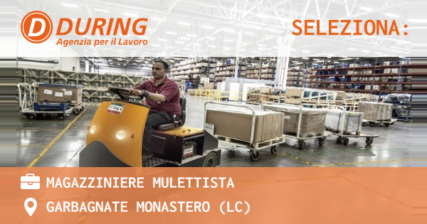 OFFERTA LAVORO - MAGAZZINIERE MULETTISTA - GARBAGNATE MONASTERO (LC)