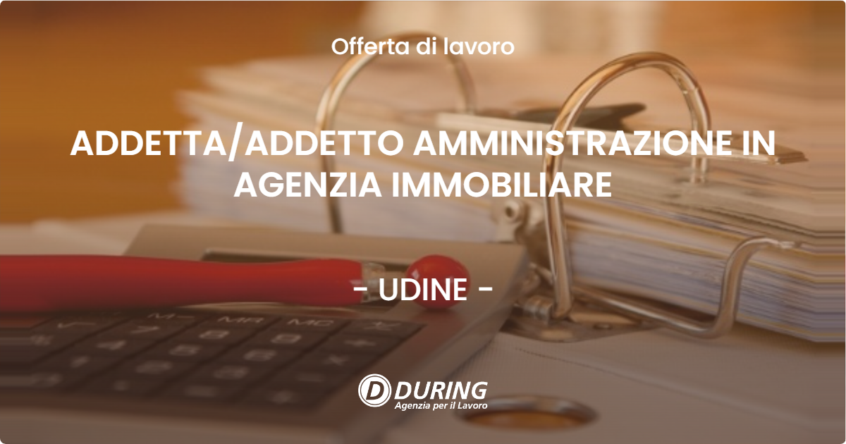 OFFERTA LAVORO - ADDETTA/ADDETTO AMMINISTRAZIONE IN AGENZIA IMMOBILIARE - UDINE (UD)