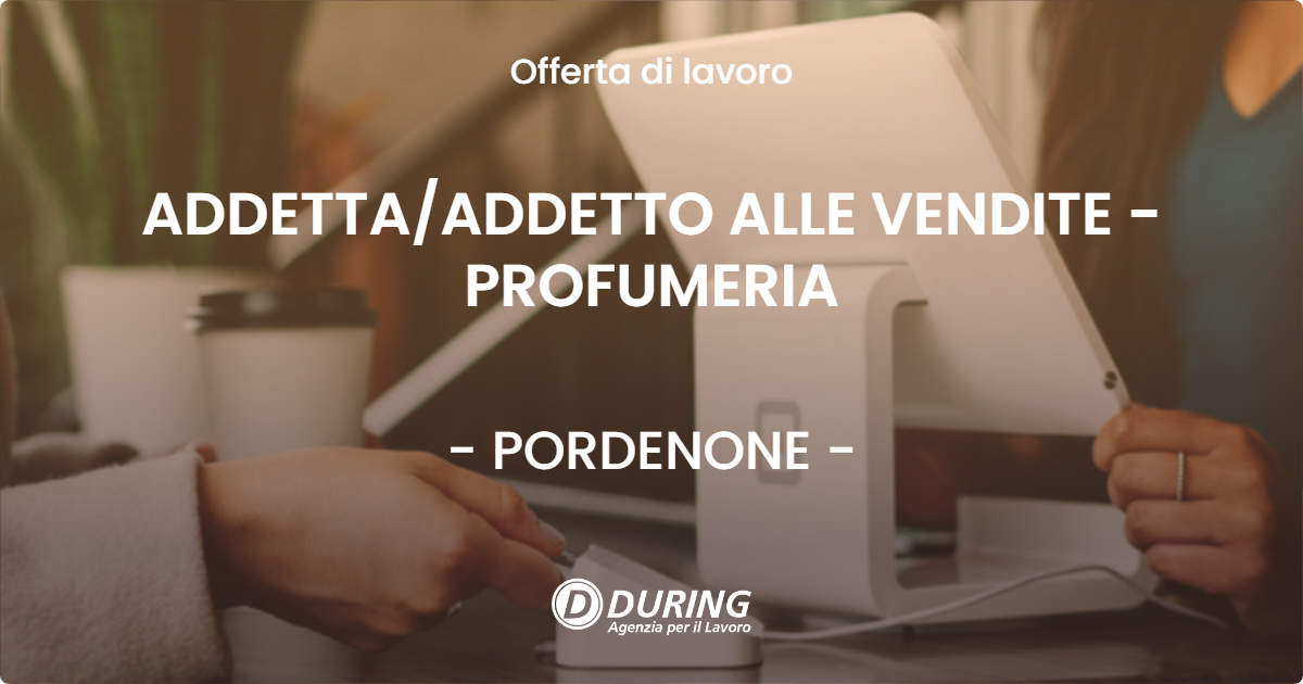 OFFERTA LAVORO - ADDETTA/ADDETTO ALLE VENDITE - PROFUMERIA - PORDENONE (PN)