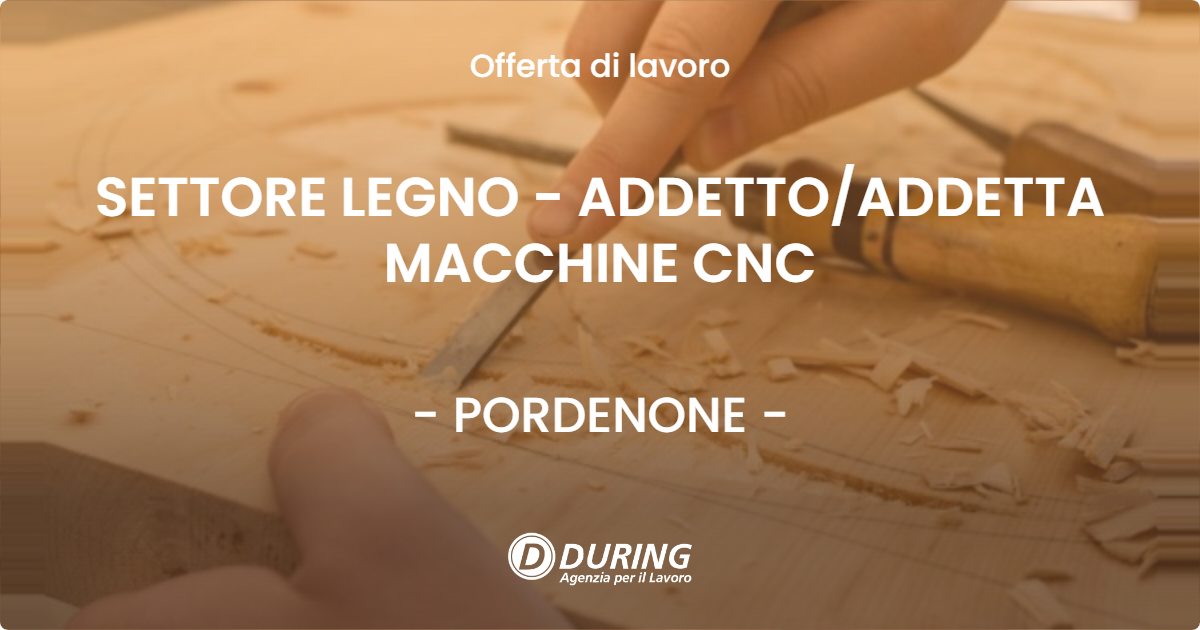 OFFERTA LAVORO - SETTORE LEGNO - ADDETTO/ADDETTA MACCHINE CNC - PORDENONE (PN)