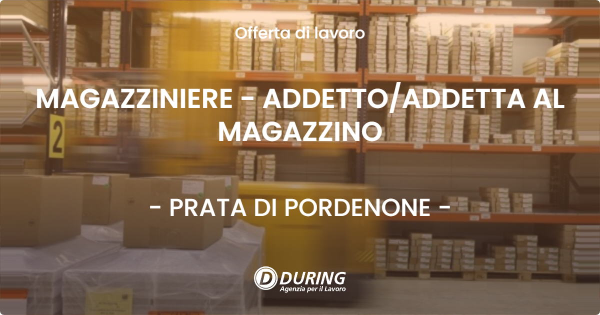 OFFERTA LAVORO - MAGAZZINIERE - ADDETTO/ADDETTA AL MAGAZZINO - PRATA DI PORDENONE (PN)