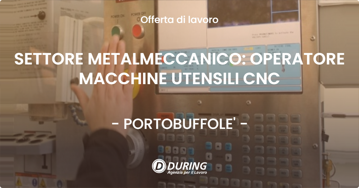 OFFERTA LAVORO - SETTORE METALMECCANICO: OPERATORE MACCHINE UTENSILI CNC - PORTOBUFFOLE' (TV)