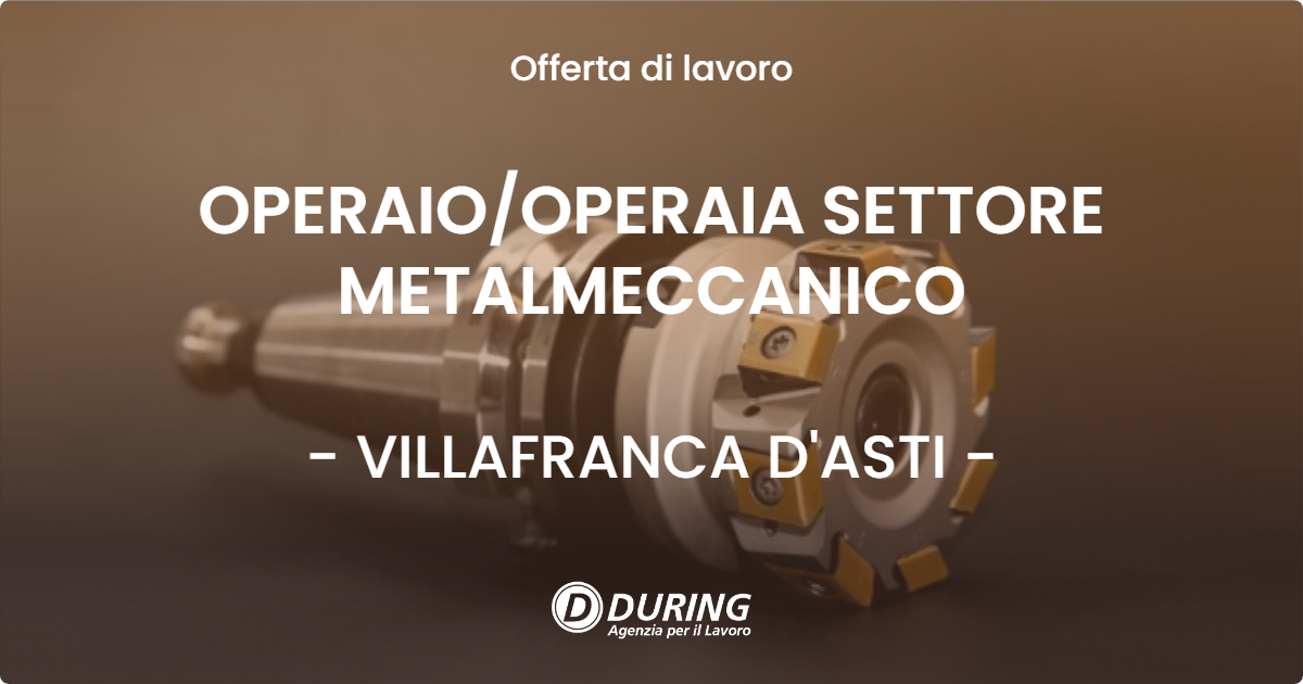 OFFERTA LAVORO - OPERAIO/OPERAIA SETTORE METALMECCANICO - VILLAFRANCA D'ASTI (AT)