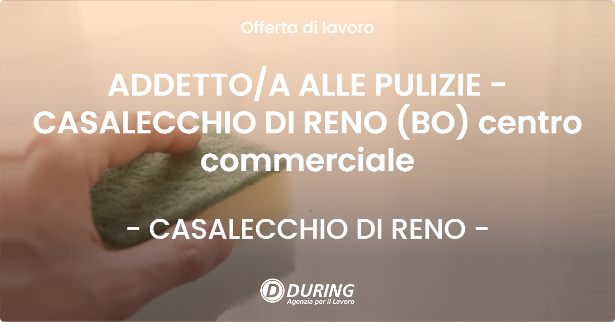 OFFERTA LAVORO - ADDETTO/A ALLE PULIZIE - CASALECCHIO DI RENO (BO) centro commerciale - CASALECCHIO DI RENO (BO)