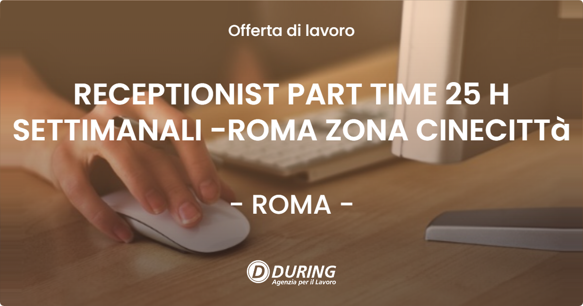 OFFERTA LAVORO - RECEPTIONIST PART TIME 25 H SETTIMANALI -ROMA ZONA CINECITTà - ROMA (Roma)