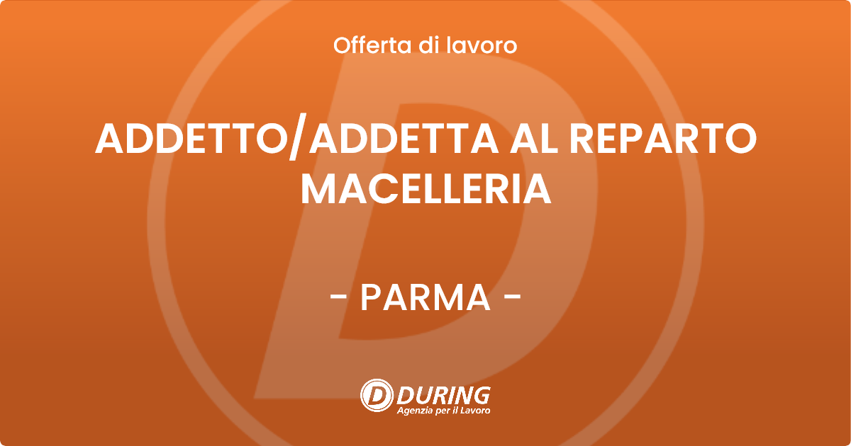 OFFERTA LAVORO - ADDETTO/ADDETTA AL REPARTO MACELLERIA - PARMA (PR)