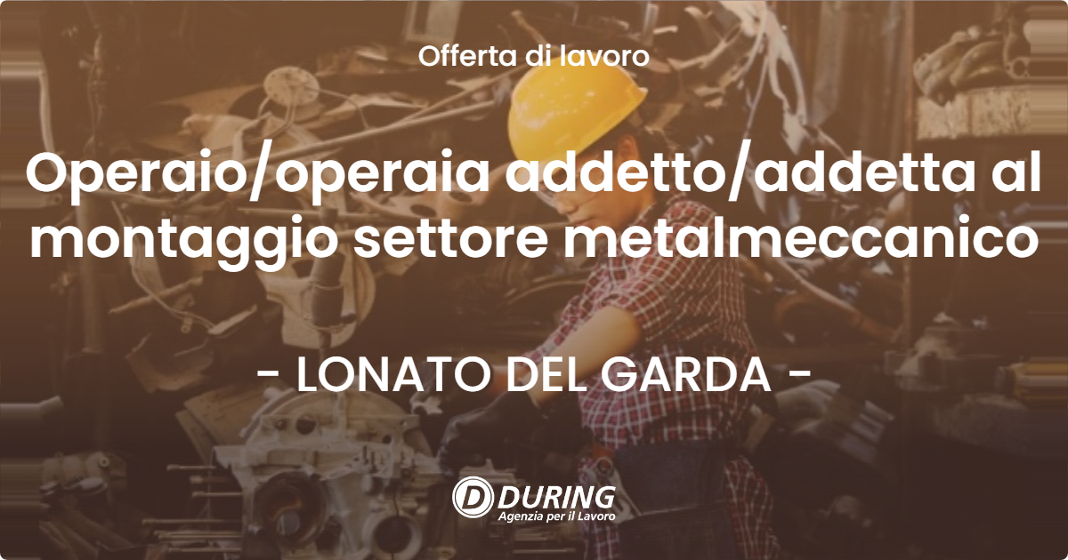 OFFERTA LAVORO - Operaiooperaia addettoaddetta al montaggio settore metalmeccanico - LONATO DEL GARDA