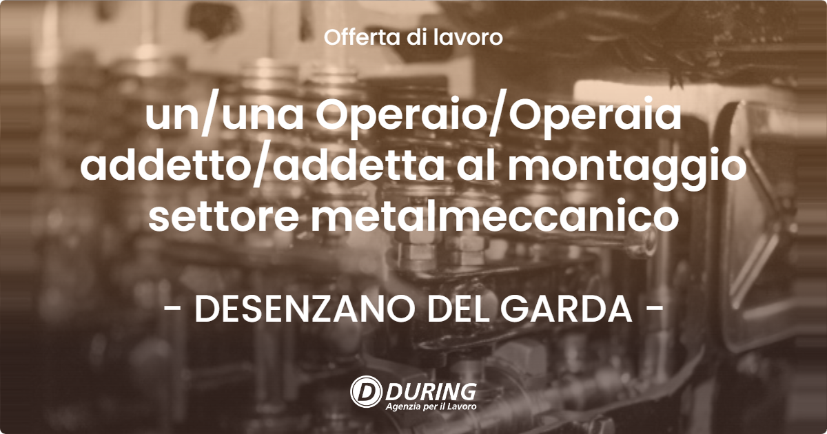 OFFERTA LAVORO - ununa OperaioOperaia addettoaddetta al montaggio settore metalmeccanico - DESENZANO DEL GARDA