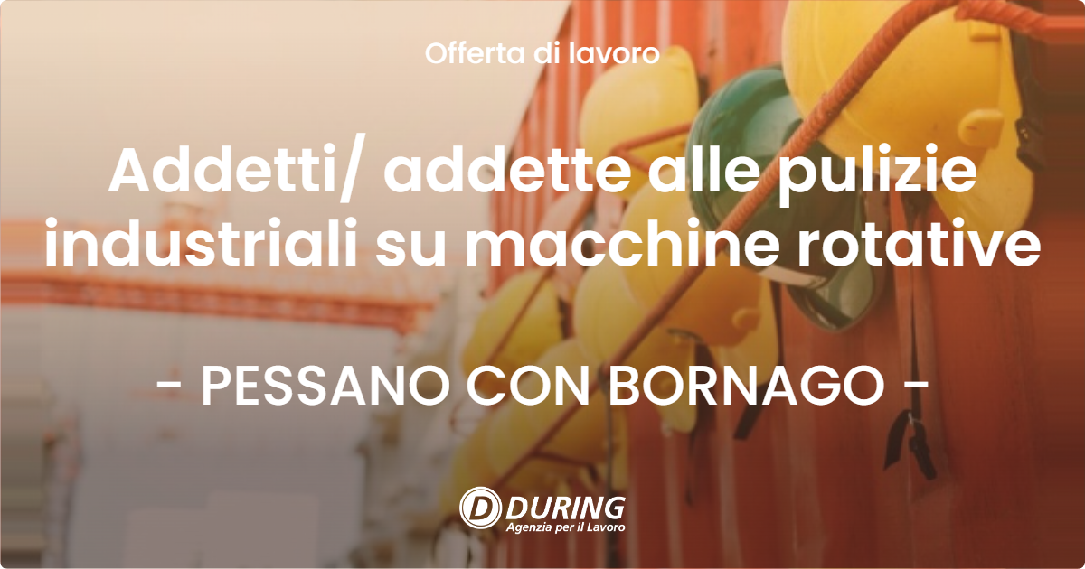 OFFERTA LAVORO - Addetti/ addette alle pulizie industriali su macchine rotative - PESSANO CON BORNAGO (MI)