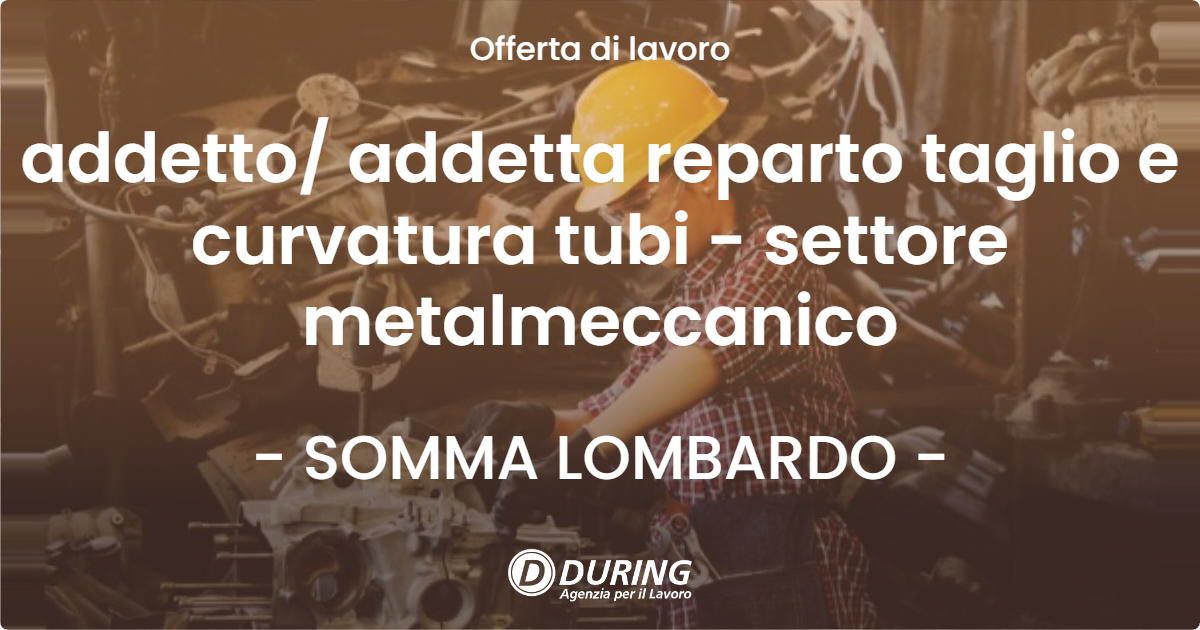 OFFERTA LAVORO - addetto/ addetta reparto taglio e curvatura tubi - settore metalmeccanico - SOMMA LOMBARDO (VA)