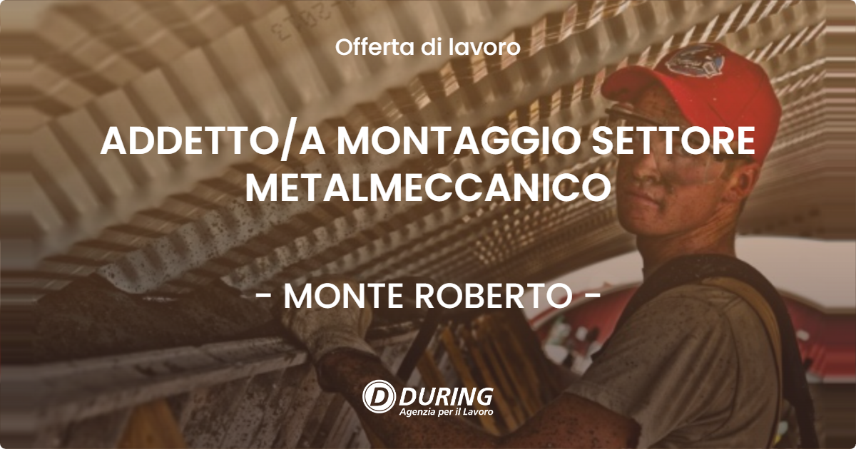 OFFERTA LAVORO - ADDETTO/A MONTAGGIO SETTORE METALMECCANICO - MONTE ROBERTO (AN)