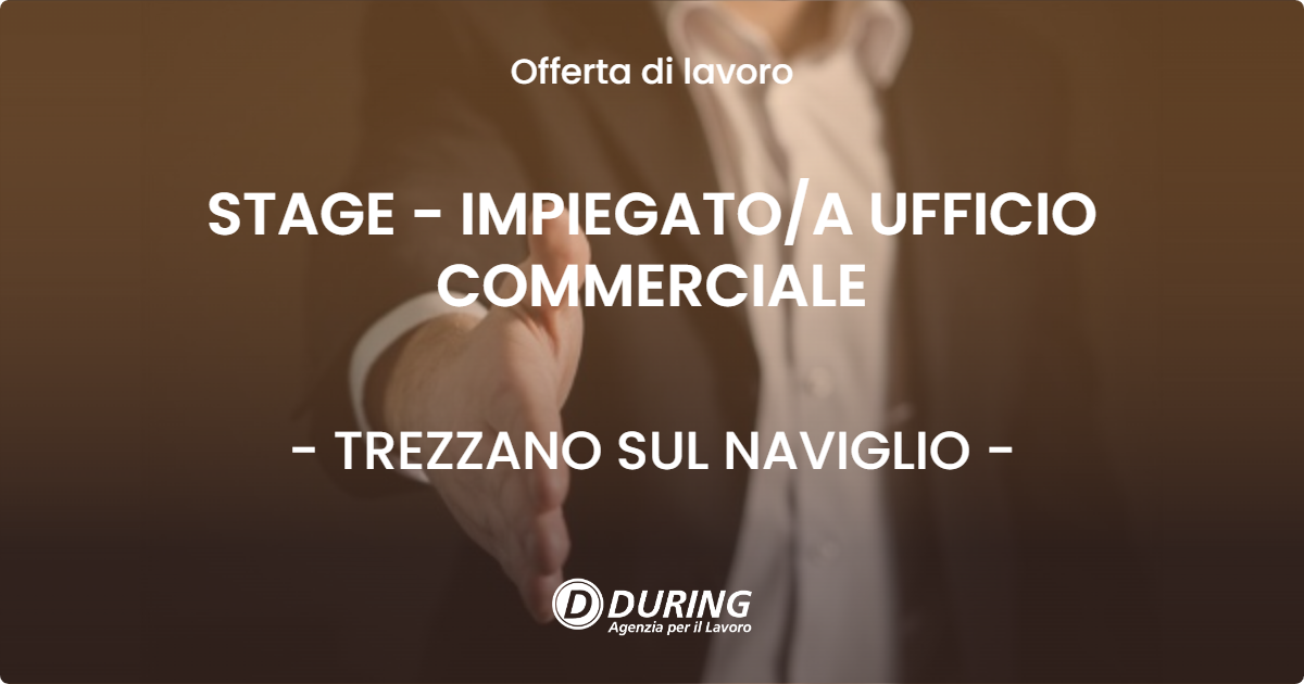 OFFERTA LAVORO - STAGE - IMPIEGATO/A UFFICIO COMMERCIALE - TREZZANO SUL NAVIGLIO (MI)