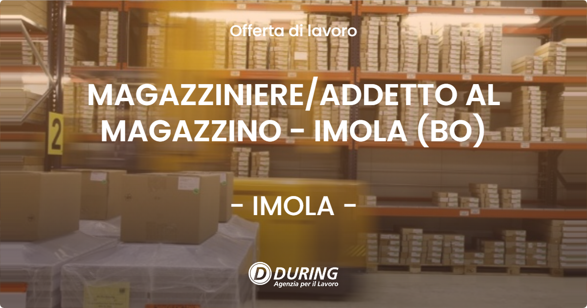 OFFERTA LAVORO - MAGAZZINIERE/ADDETTO AL MAGAZZINO - IMOLA (BO) - IMOLA (BO)