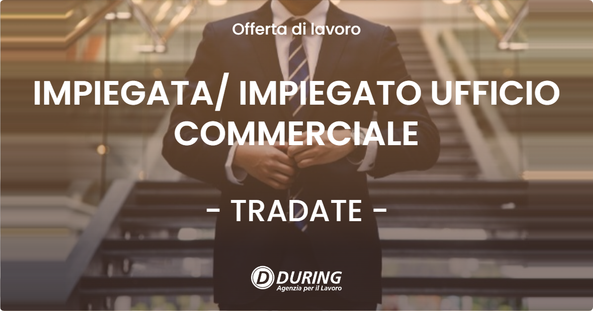 OFFERTA LAVORO - IMPIEGATA/ IMPIEGATO UFFICIO COMMERCIALE - TRADATE (VA)