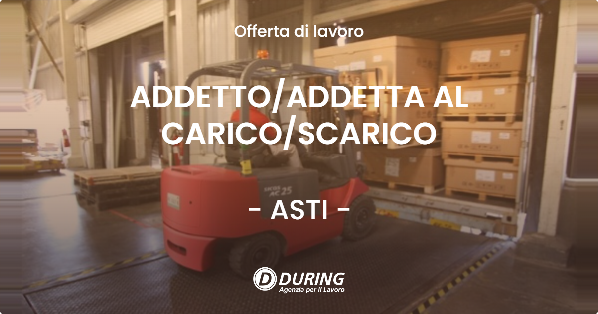 OFFERTA LAVORO - ADDETTO/ADDETTA AL CARICO/SCARICO - ASTI (AT)