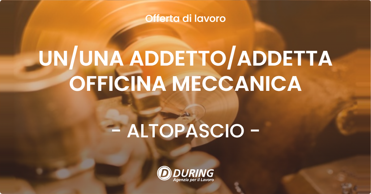 OFFERTA LAVORO - UN/UNA ADDETTO/ADDETTA OFFICINA MECCANICA - ALTOPASCIO (LU)