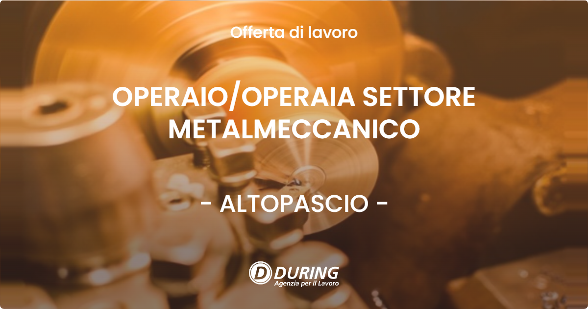 OFFERTA LAVORO - OPERAIO/OPERAIA SETTORE METALMECCANICO - ALTOPASCIO (LU)