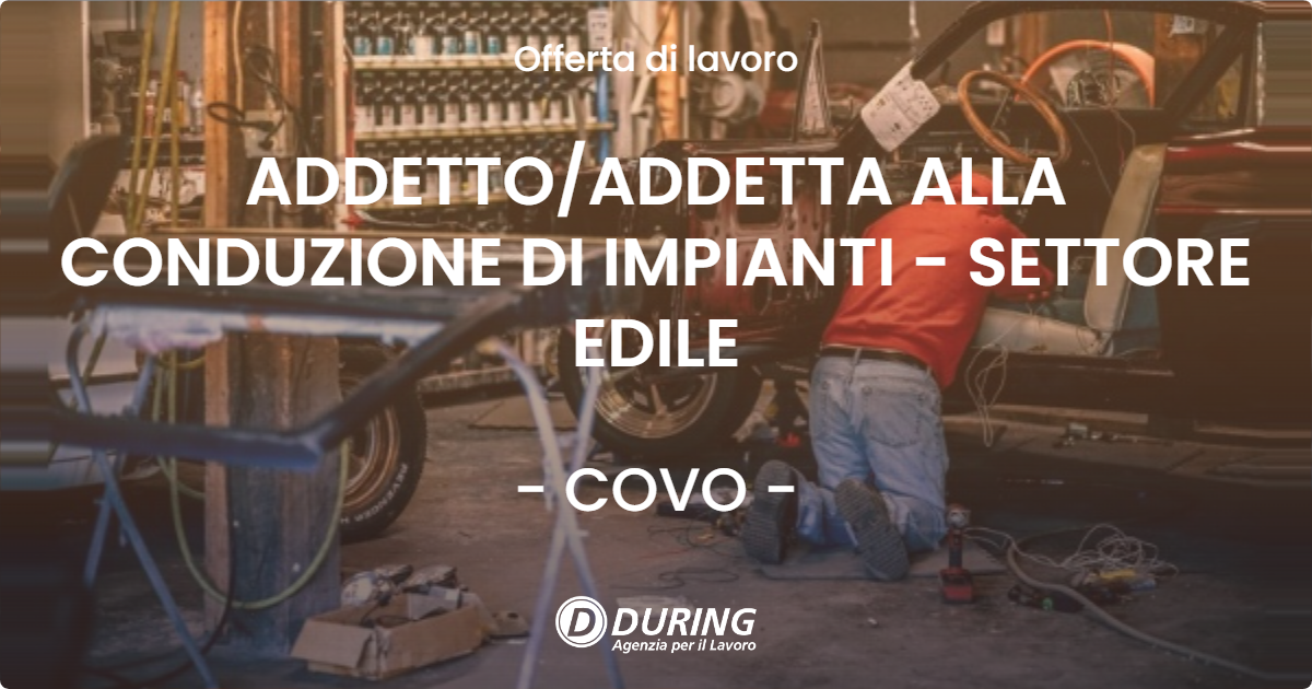 OFFERTA LAVORO - ADDETTO/ADDETTA ALLA CONDUZIONE DI IMPIANTI - SETTORE EDILE - COVO (BG)