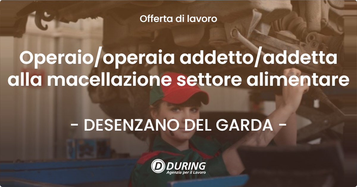 OFFERTA LAVORO - Operaio/operaia addetto/addetta alla macellazione settore alimentare - DESENZANO DEL GARDA (BS)