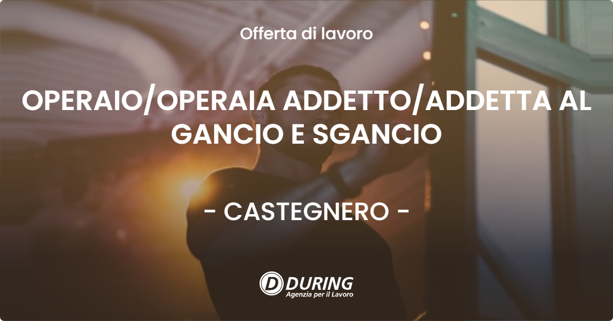 OFFERTA LAVORO - OPERAIOOPERAIA ADDETTOADDETTA AL GANCIO E SGANCIO - CASTEGNERO