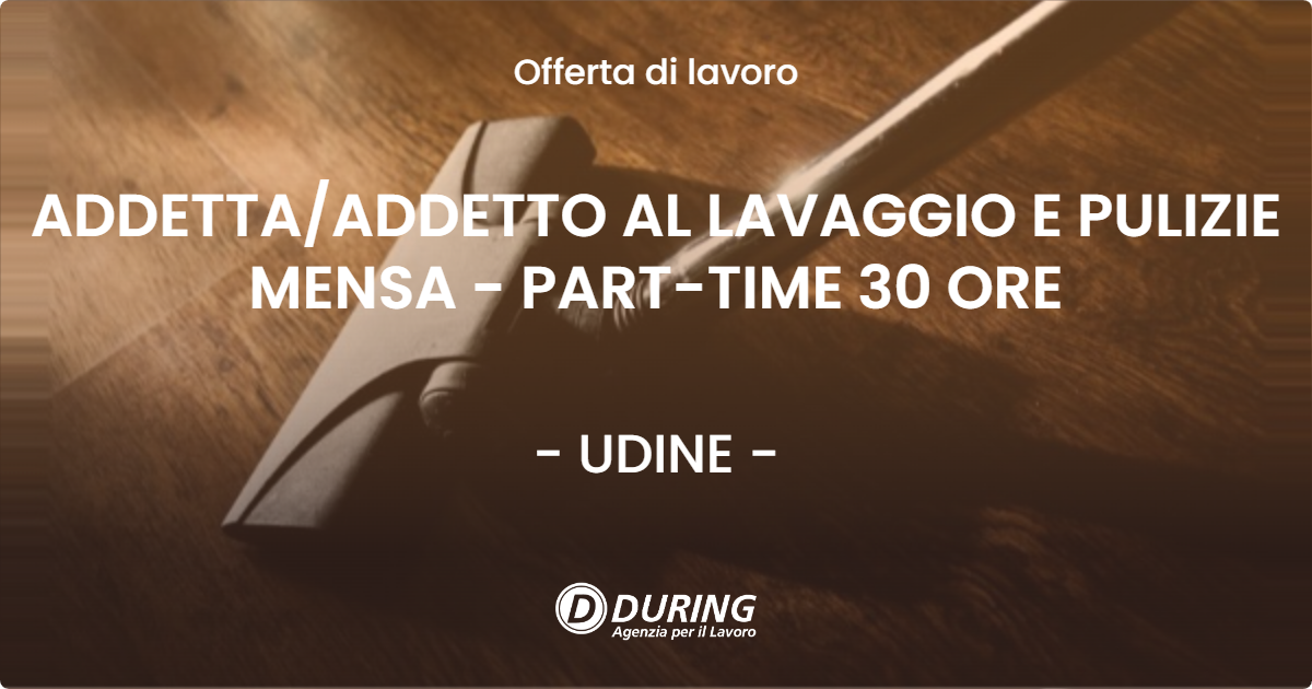 OFFERTA LAVORO - ADDETTAADDETTO AL LAVAGGIO E PULIZIE MENSA - PART-TIME 30 ORE - UDINE