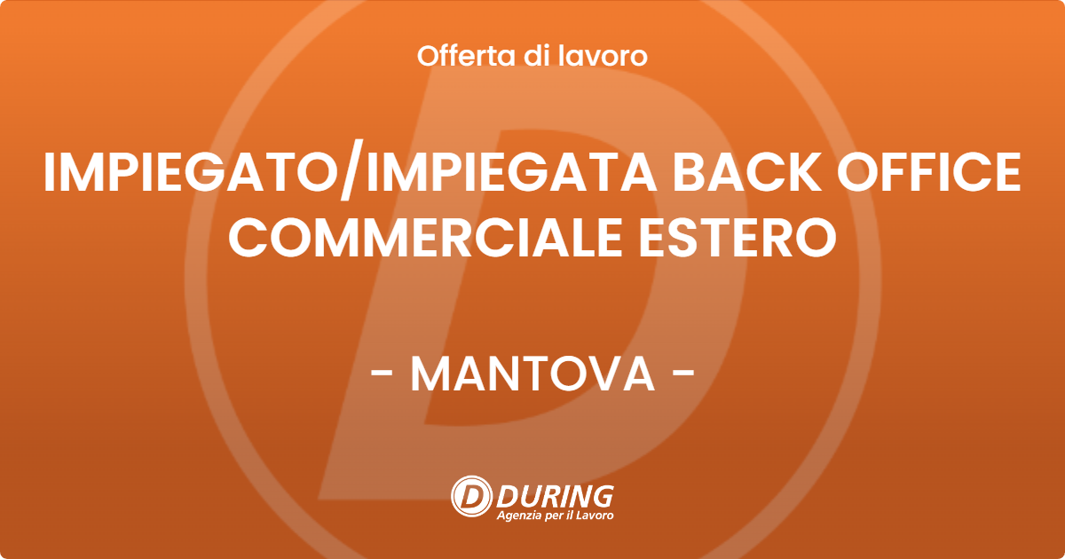 OFFERTA LAVORO - IMPIEGATO/IMPIEGATA BACK OFFICE COMMERCIALE ESTERO - MANTOVA (MN)